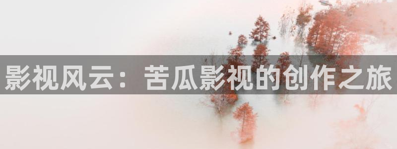 大爷操欧美影院：影视风云：苦瓜影视的创作之旅