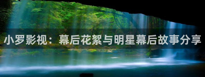 劲爆欧美影院：小罗影视：幕后花絮与明星幕后故事分享